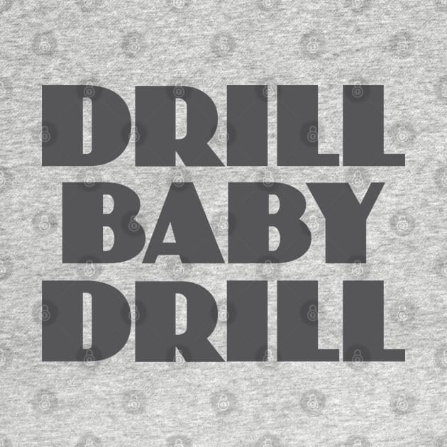 Drill Baby Drill by Dale Preston Design